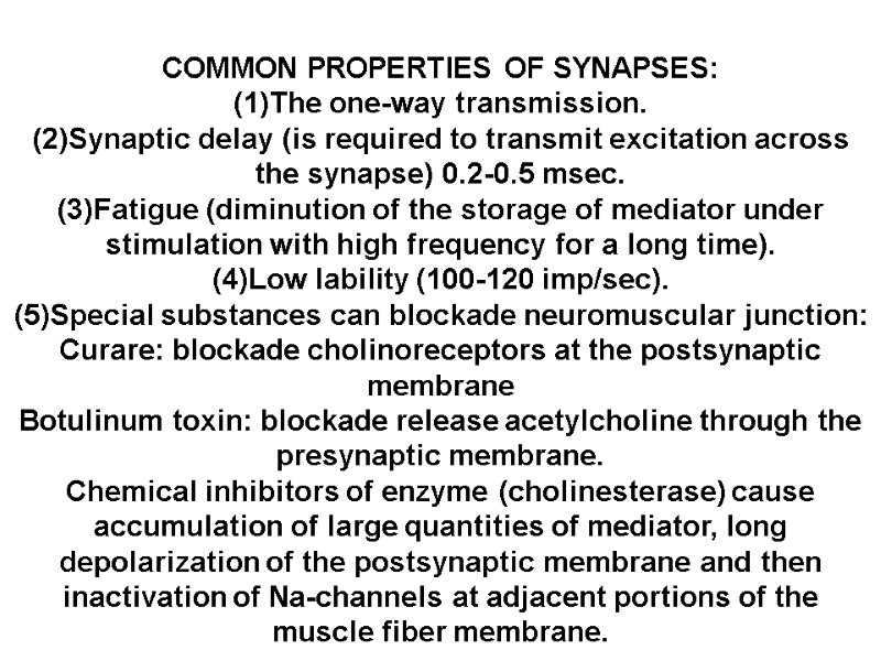 COMMON PROPERTIES OF SYNAPSES: (1)The one-way transmission. (2)Synaptic delay (is required to transmit excitation